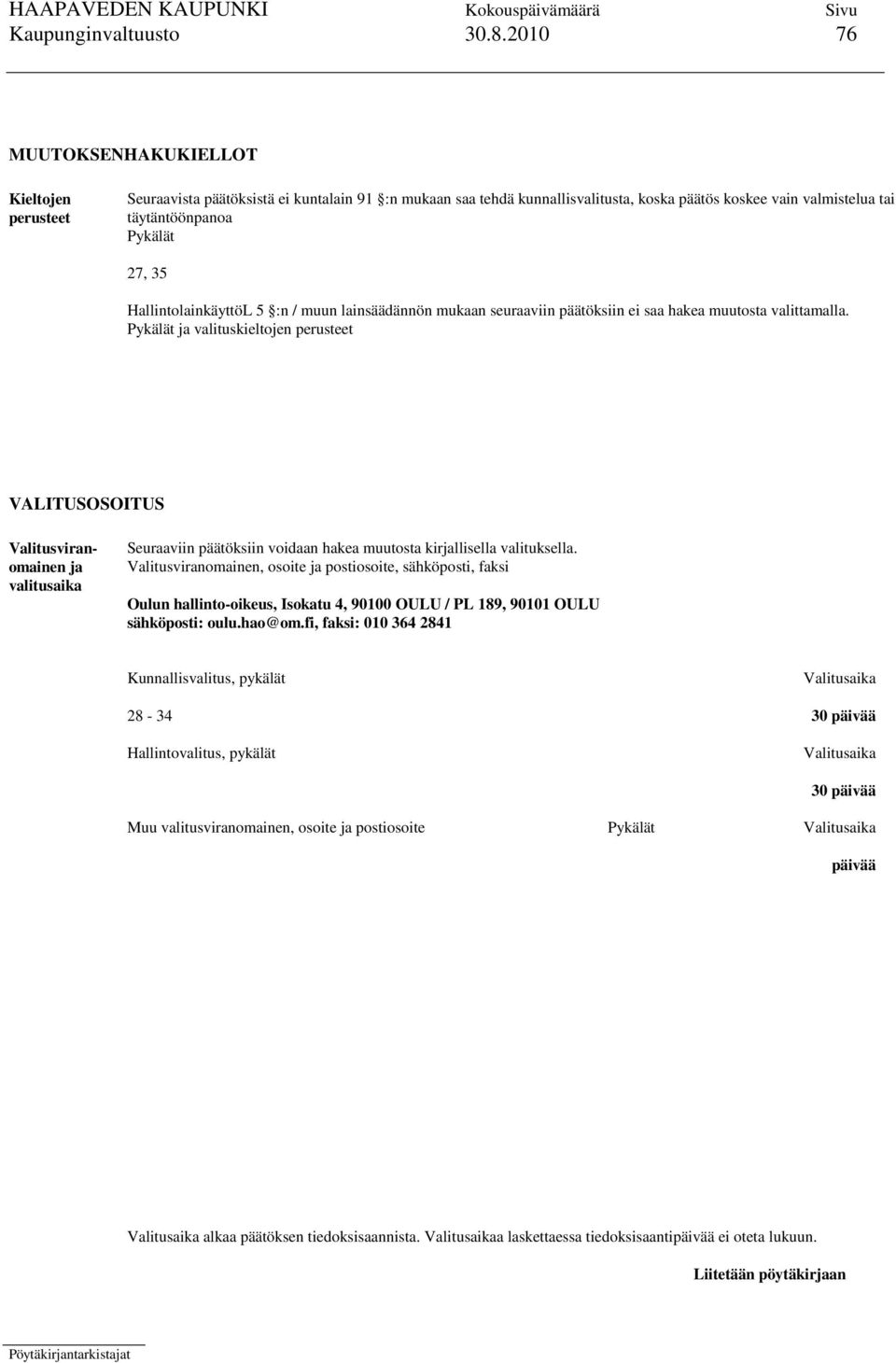 35 HallintolainkäyttöL 5 :n / muun lainsäädännön mukaan seuraaviin päätöksiin ei saa hakea muutosta valittamalla.
