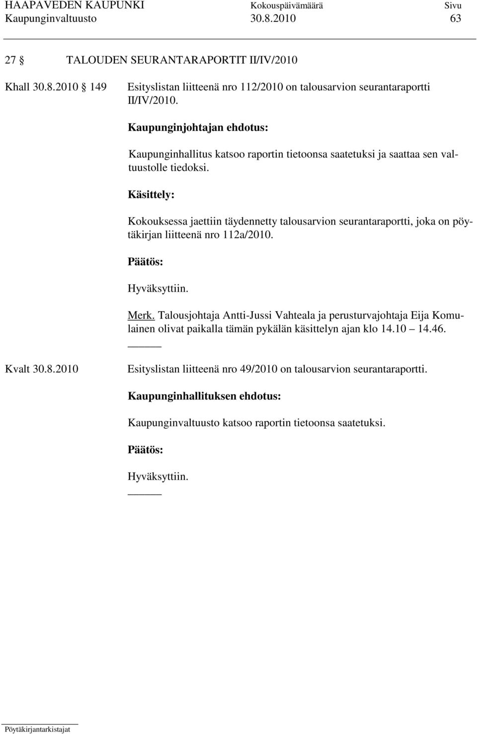 Käsittely: Kokouksessa jaettiin täydennetty talousarvion seurantaraportti, joka on pöytäkirjan liitteenä nro 112a/2010. Merk.