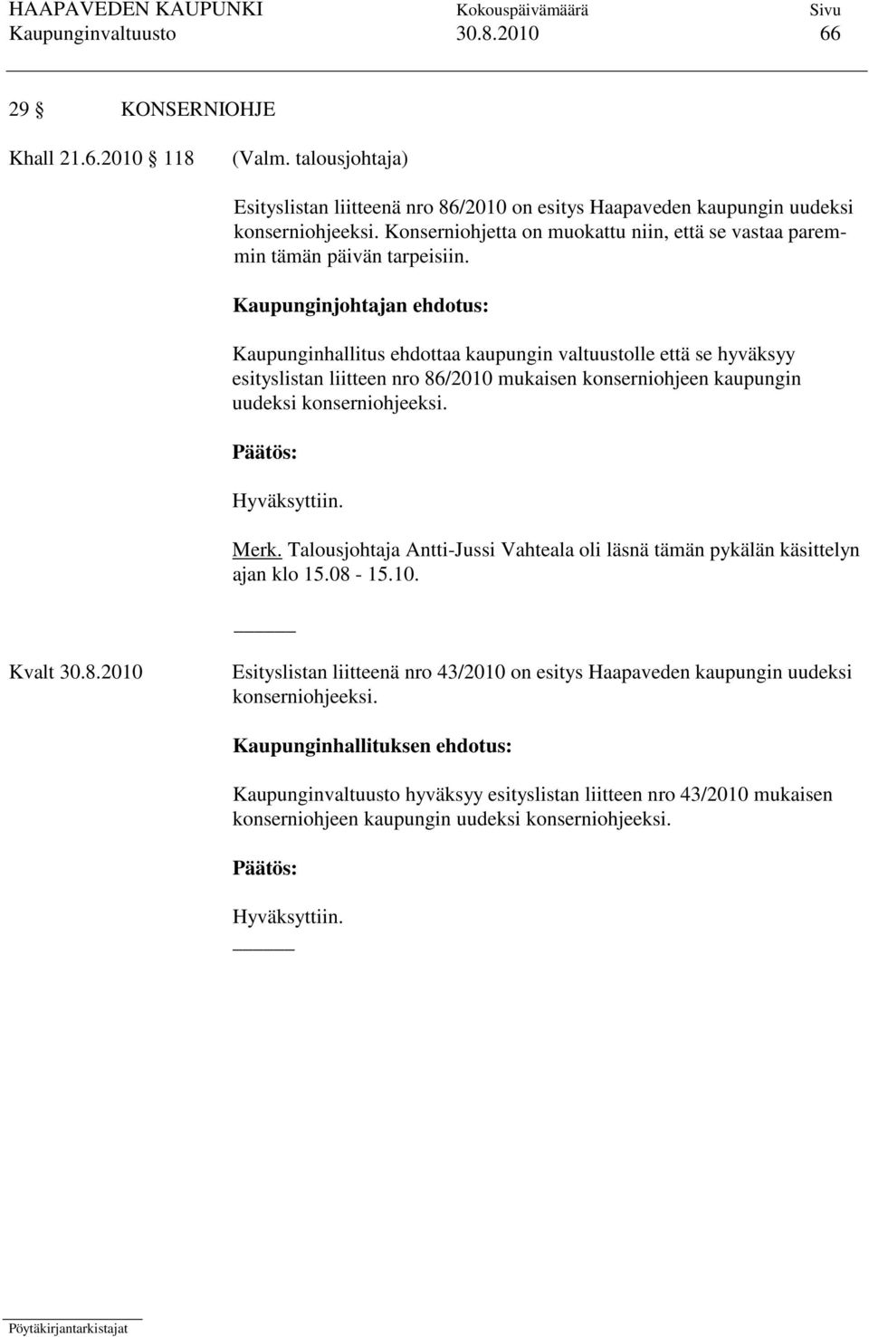 Kaupunginjohtajan ehdotus: Kaupunginhallitus ehdottaa kaupungin valtuustolle että se hyväksyy esityslistan liitteen nro 86/2010 mukaisen konserniohjeen kaupungin uudeksi konserniohjeeksi. Merk.
