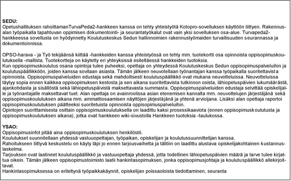 Turvapeda2- hankkeessa svellusta n hyödynnetty Kulutuskeskus Sedun hallinnimien rakennustyömaiden turvallisuuden seurannassa ja dkumentinnissa.