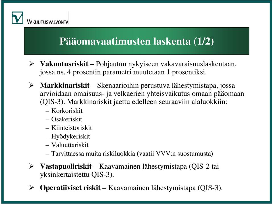 Markkinariskit jaettu edelleen seuraaviin alaluokkiin: Korkoriskit Osakeriskit Kiinteistöriskit Hyödykeriskit Valuuttariskit Tarvittaessa muita