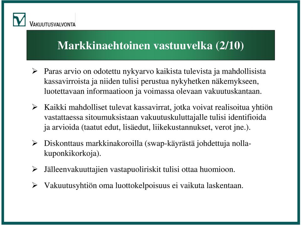 Kaikki mahdolliset tulevat kassavirrat, jotka voivat realisoitua yhtiön vastattaessa sitoumuksistaan vakuutuskuluttajalle tulisi identifioida ja arvioida