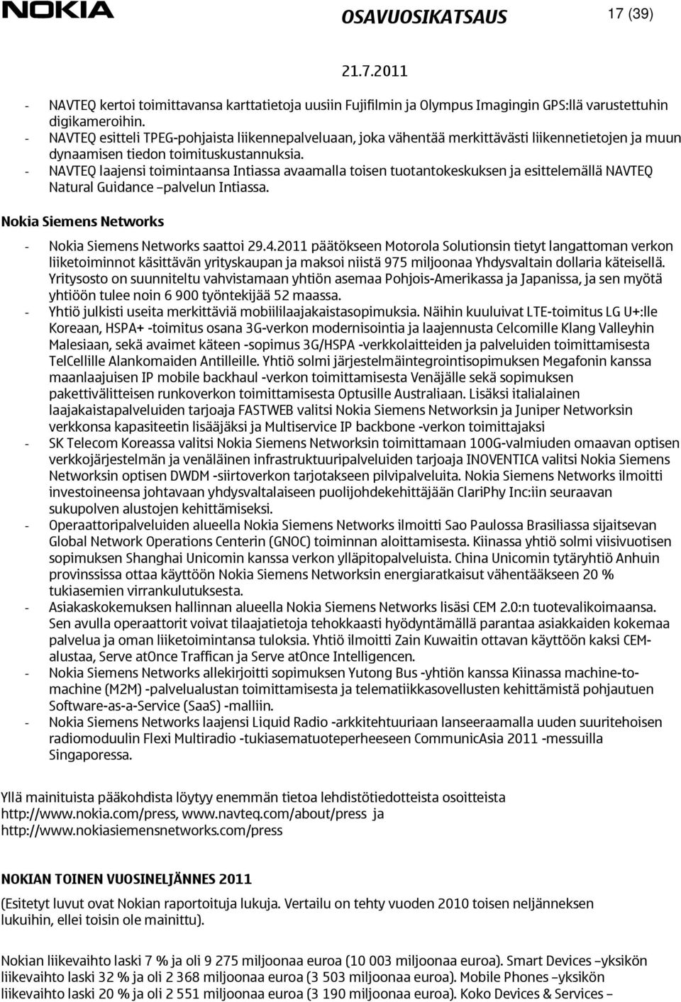 NAVTEQ laajensi toimintaansa Intiassa avaamalla toisen tuotantokeskuksen ja esittelemällä NAVTEQ Natural Guidance palvelun Intiassa. Nokia Siemens Networks Nokia Siemens Networks saattoi 29.4.