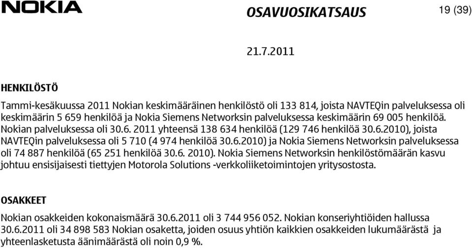 6. 2010). Nokia Siemens Networksin henkilöstömäärän kasvu johtuu ensisijaisesti tiettyjen Motorola Solutions -verkkoliiketoimintojen yritysostosta. OSAKKEET Nokian osakkeiden kokonaismäärä 30.6.2011 oli 3 744 956 052.