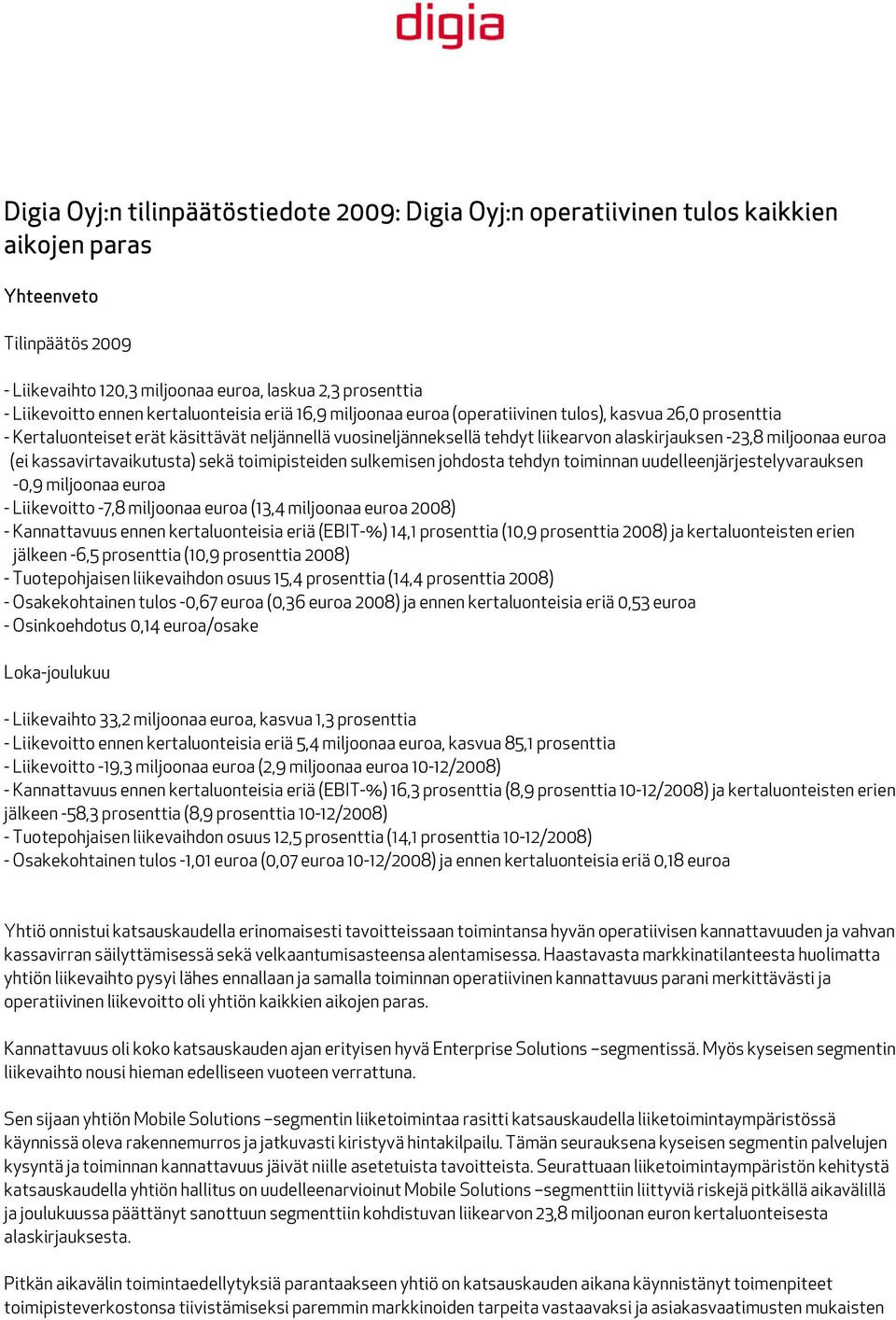 miljoonaa euroa (ei kassavirtavaikutusta) sekä toimipisteiden sulkemisen johdosta tehdyn toiminnan uudelleenjärjestelyvarauksen -0,9 miljoonaa euroa - Liikevoitto -7,8 miljoonaa euroa (13,4 miljoonaa