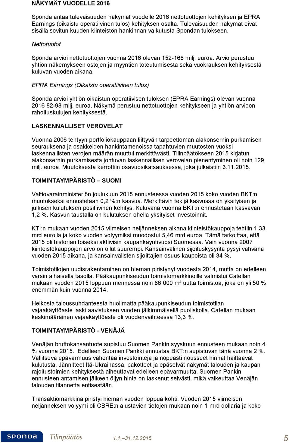 Arvio perustuu yhtiön näkemykseen ostojen ja myyntien toteutumisesta sekä vuokrauksen kehityksestä kuluvan vuoden aikana.