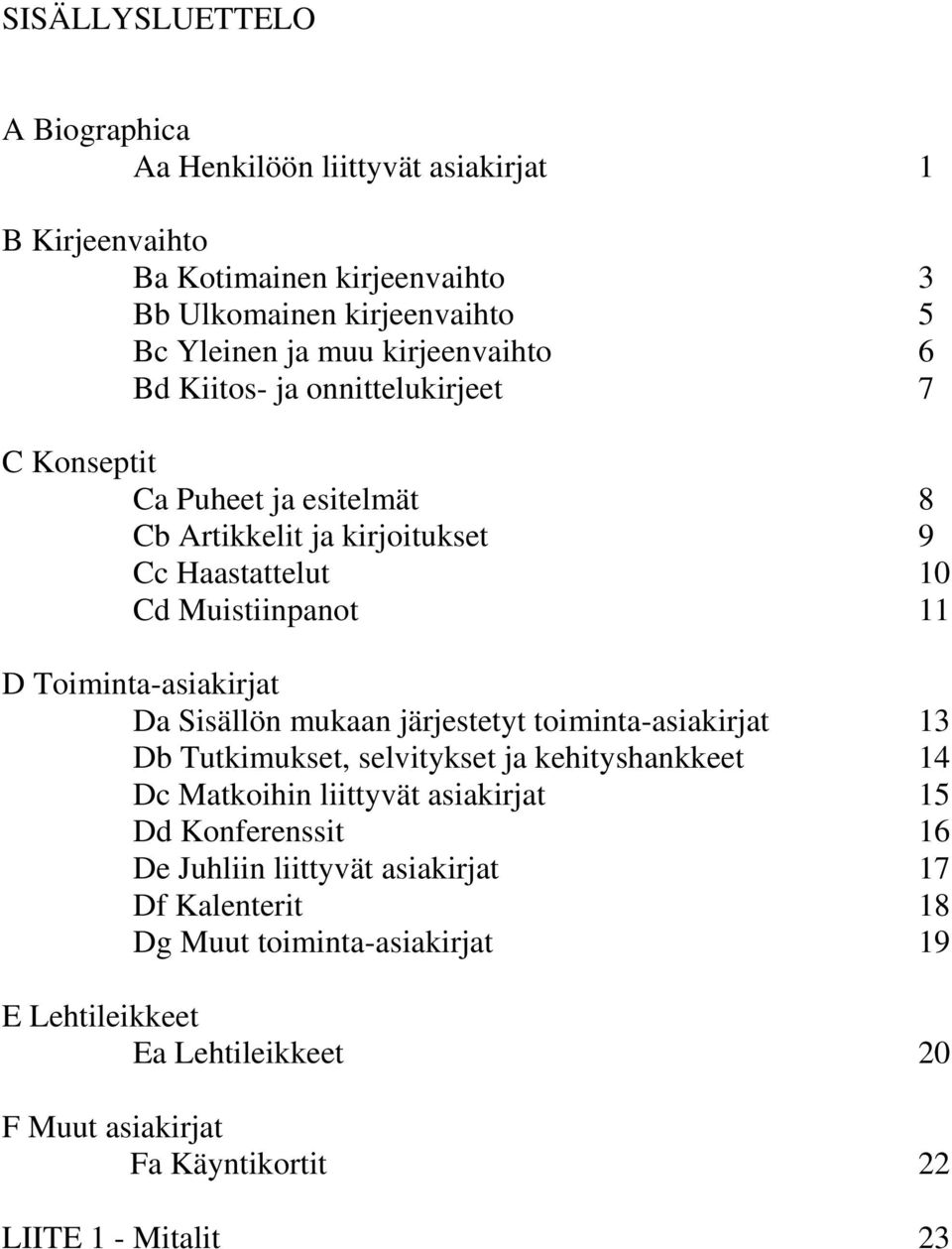 Toiminta-asiakirjat Da Sisällön mukaan järjestetyt toiminta-asiakirjat 13 Db Tutkimukset, selvitykset ja kehityshankkeet 14 Dc Matkoihin liittyvät asiakirjat 15 Dd