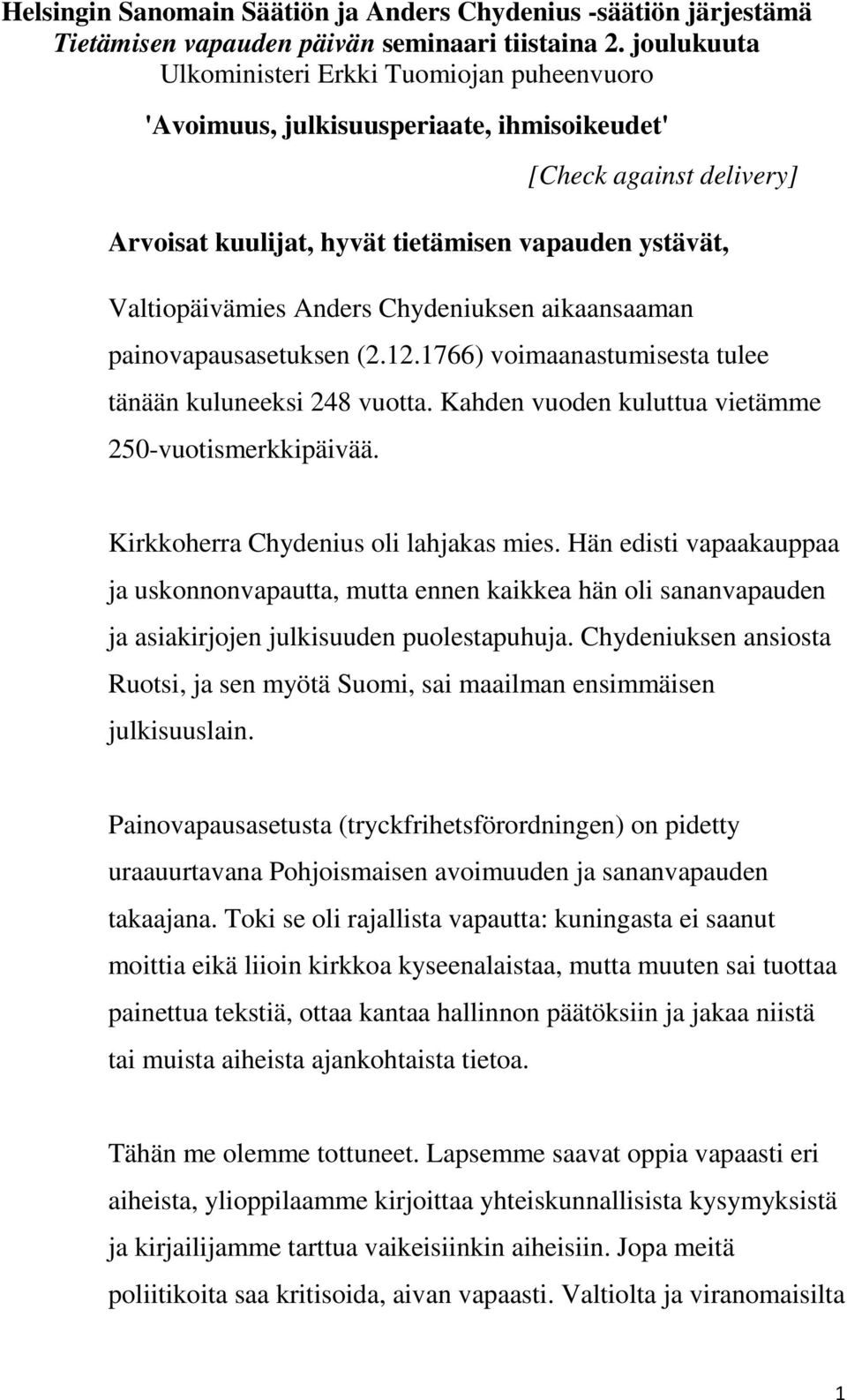 Chydeniuksen aikaansaaman painovapausasetuksen (2.12.1766) voimaanastumisesta tulee tänään kuluneeksi 248 vuotta. Kahden vuoden kuluttua vietämme 250-vuotismerkkipäivää.