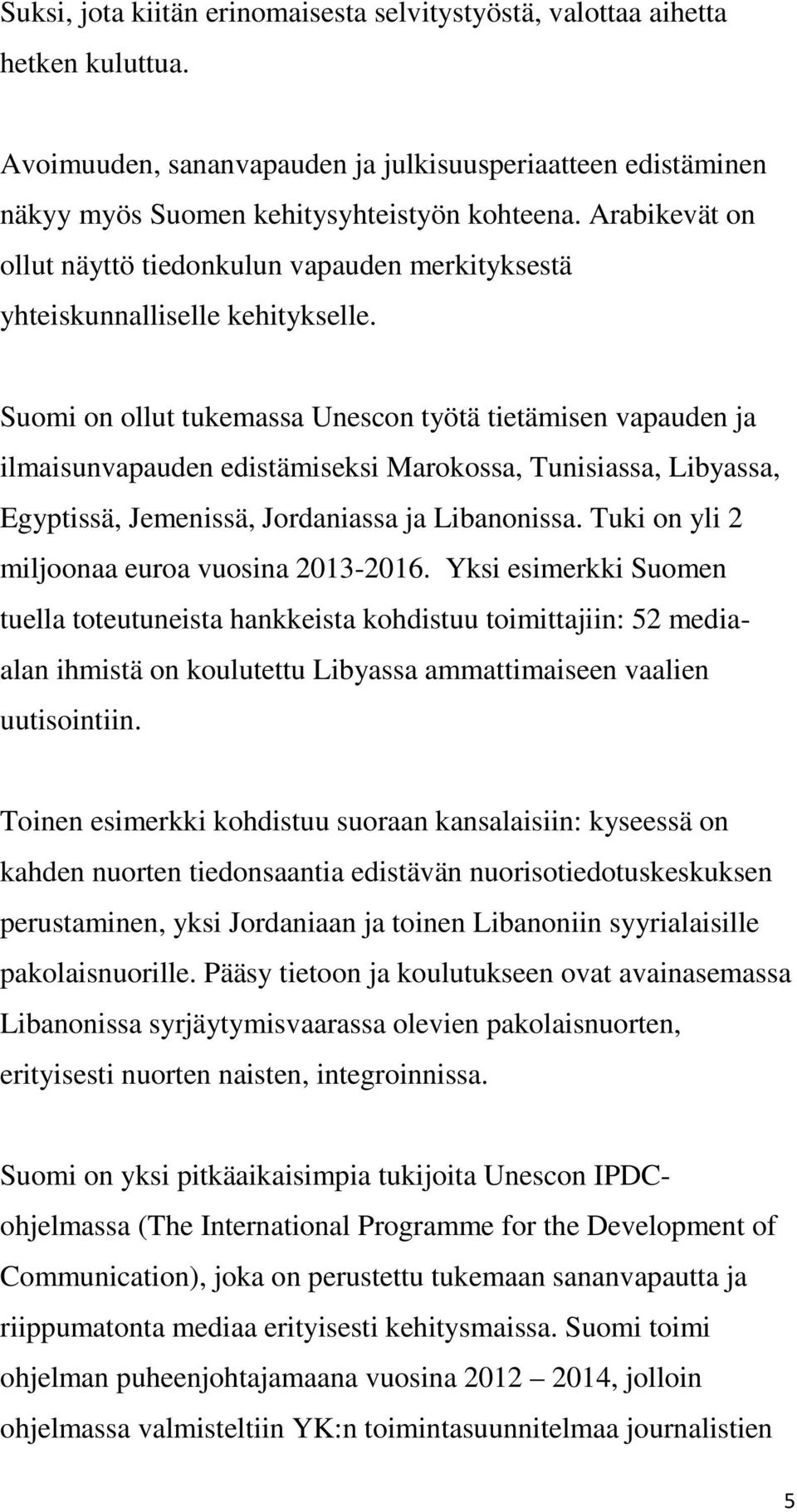 Suomi on ollut tukemassa Unescon työtä tietämisen vapauden ja ilmaisunvapauden edistämiseksi Marokossa, Tunisiassa, Libyassa, Egyptissä, Jemenissä, Jordaniassa ja Libanonissa.