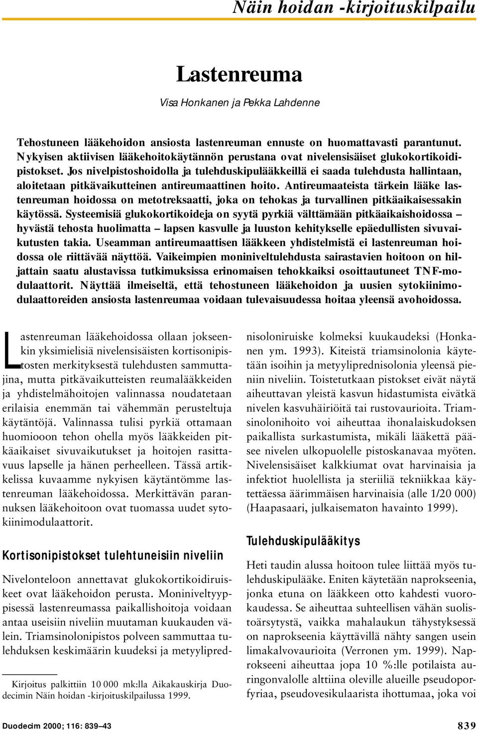 Jos nivelpistoshoidolla ja tulehduskipulääkkeillä ei saada tulehdusta hallintaan, aloitetaan pitkävaikutteinen antireumaattinen hoito.