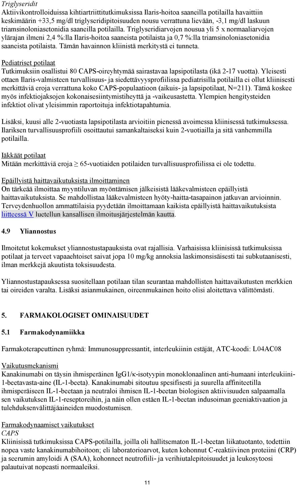 Triglyseridiarvojen nousua yli 5 x normaaliarvojen ylärajan ilmeni 2,4 %:lla Ilaris-hoitoa saaneista potilaista ja 0,7 %:lla triamsinoloniasetonidia saaneista potilaista.