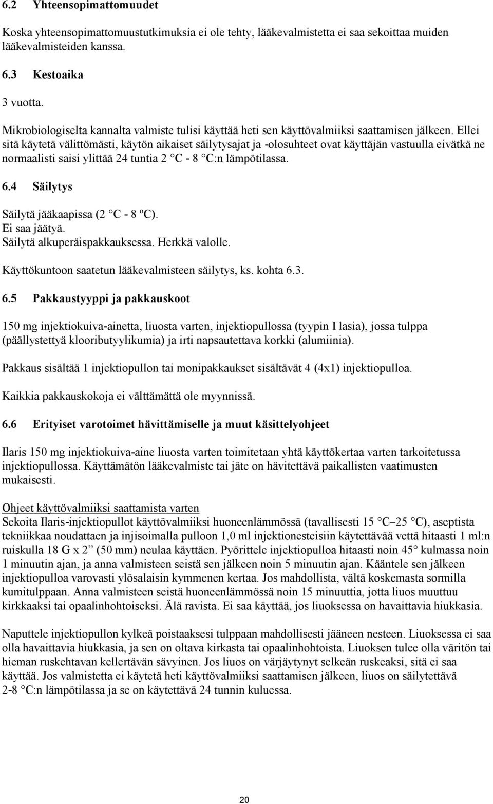 Ellei sitä käytetä välittömästi, käytön aikaiset säilytysajat ja -olosuhteet ovat käyttäjän vastuulla eivätkä ne normaalisti saisi ylittää 24 tuntia 2 C - 8 C:n lämpötilassa. 6.