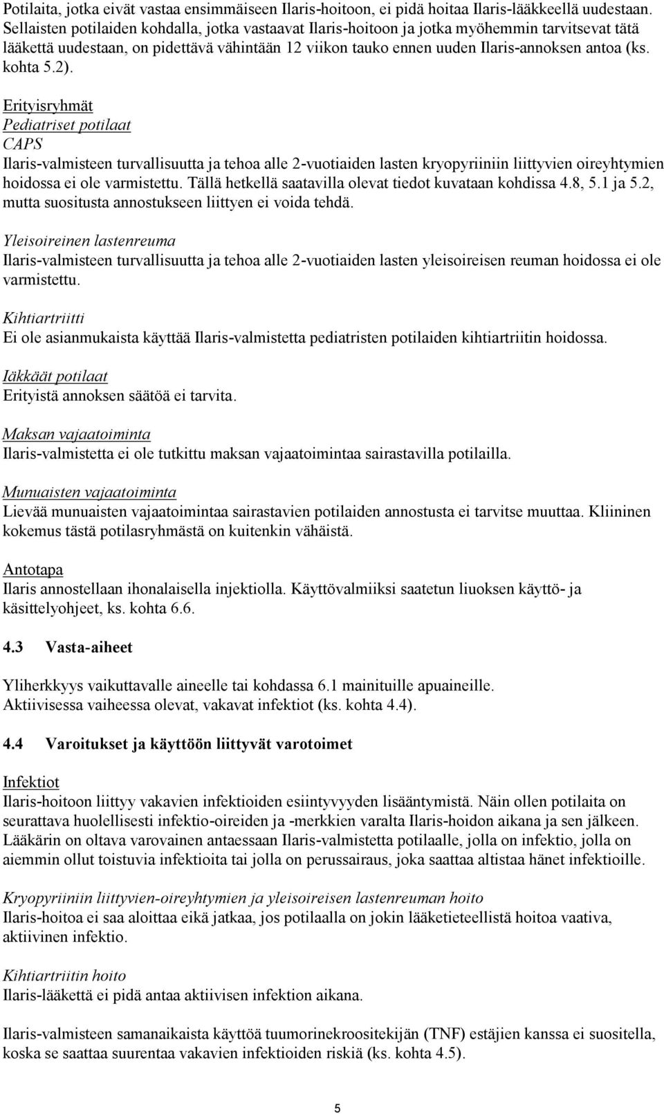 kohta 5.2). Erityisryhmät Pediatriset potilaat CAPS Ilaris-valmisteen turvallisuutta ja tehoa alle 2-vuotiaiden lasten kryopyriiniin liittyvien oireyhtymien hoidossa ei ole varmistettu.