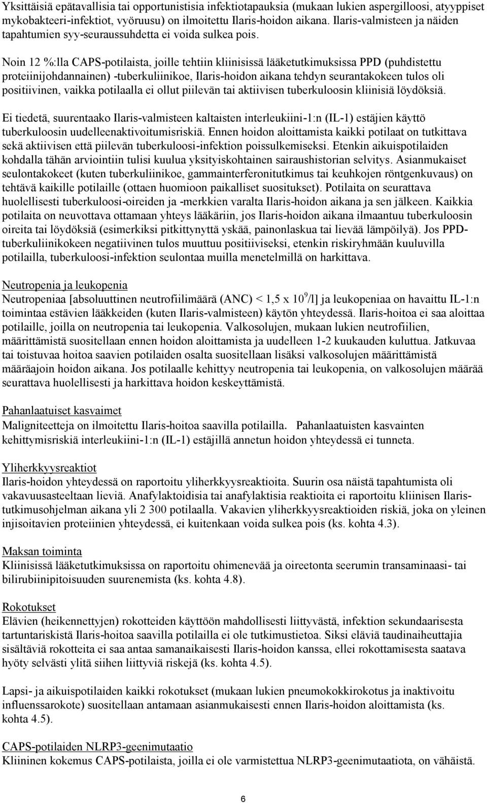 Noin 12 %:lla CAPS-potilaista, joille tehtiin kliinisissä lääketutkimuksissa PPD (puhdistettu proteiinijohdannainen) -tuberkuliinikoe, Ilaris-hoidon aikana tehdyn seurantakokeen tulos oli