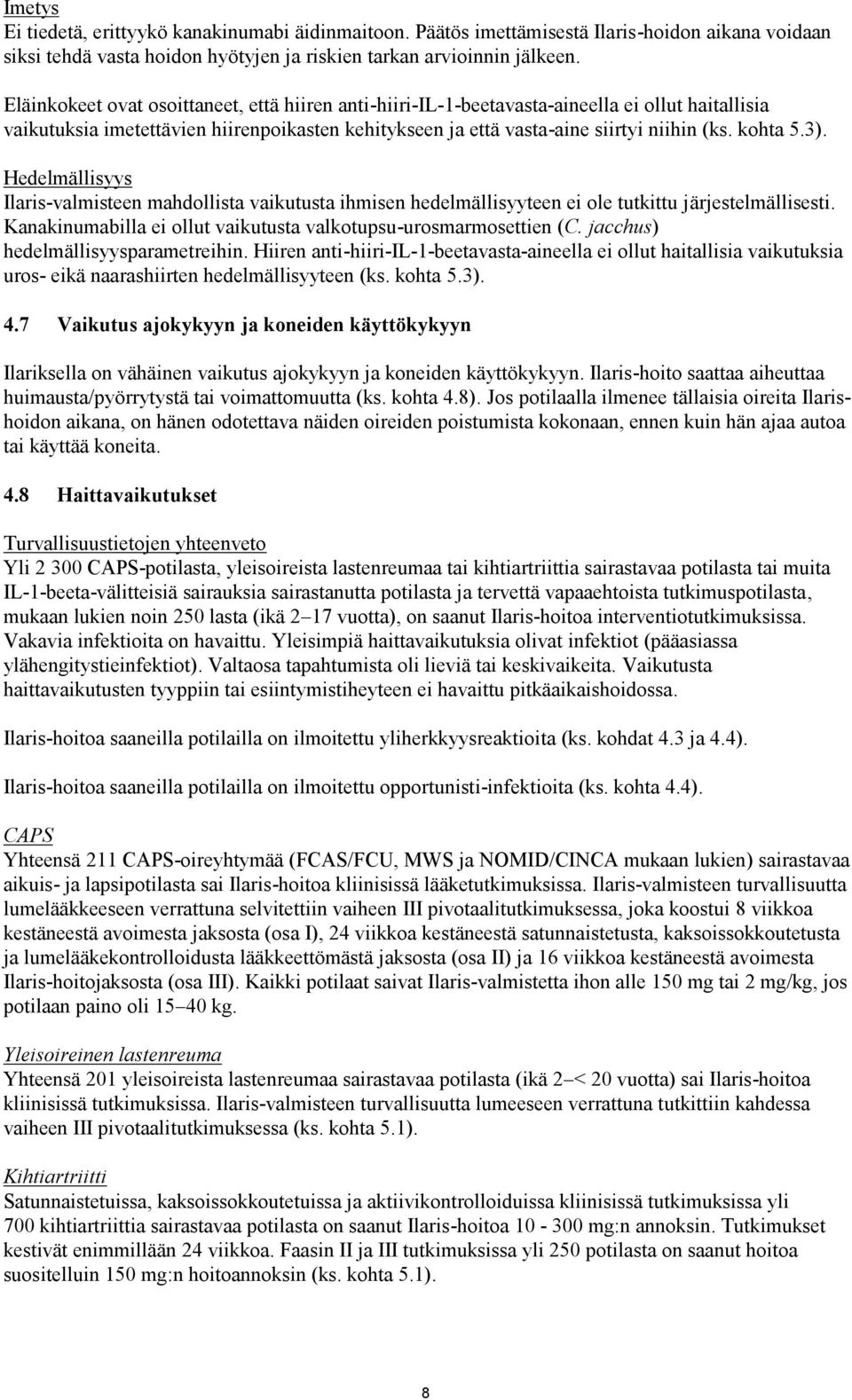 3). Hedelmällisyys Ilaris-valmisteen mahdollista vaikutusta ihmisen hedelmällisyyteen ei ole tutkittu järjestelmällisesti. Kanakinumabilla ei ollut vaikutusta valkotupsu-urosmarmosettien (C.