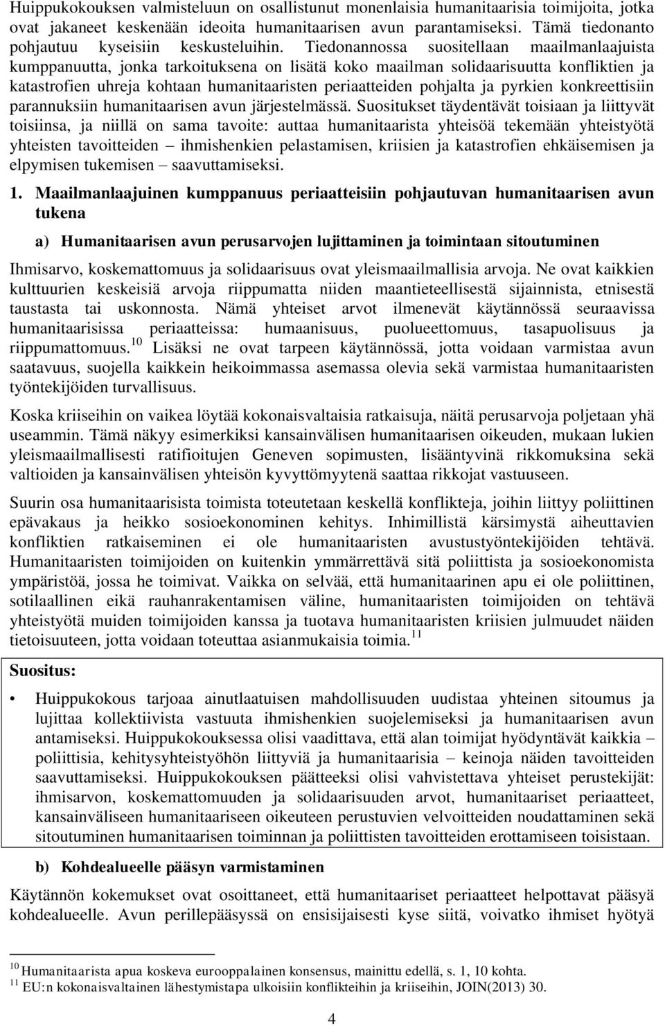 Tiedonannossa suositellaan maailmanlaajuista kumppanuutta, jonka tarkoituksena on lisätä koko maailman solidaarisuutta konfliktien ja katastrofien uhreja kohtaan humanitaaristen periaatteiden