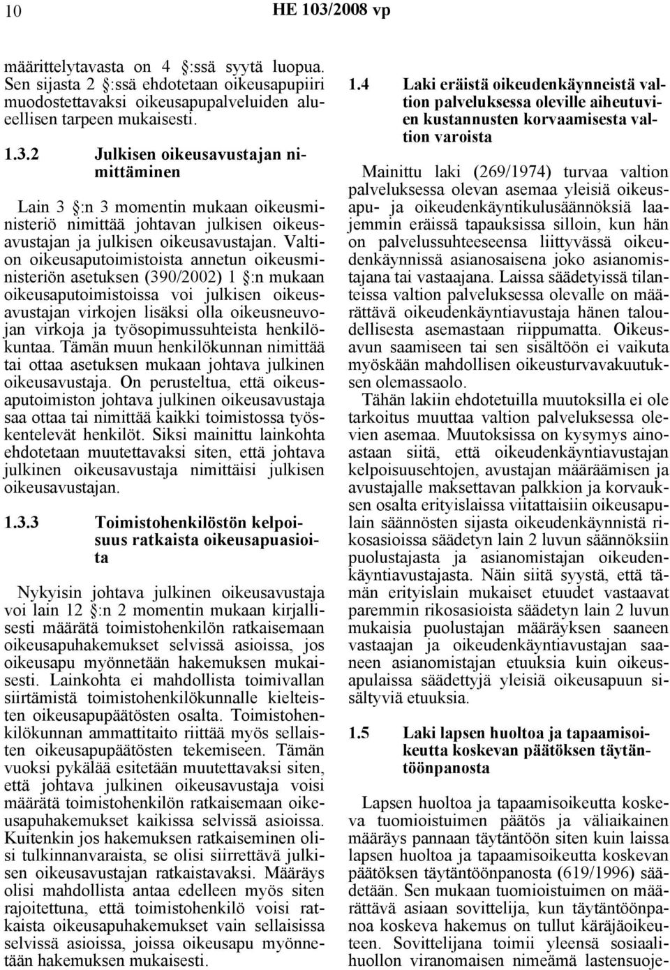 Valtion oikeusaputoimistoista annetun oikeusministeriön asetuksen (390/2002) 1 :n mukaan oikeusaputoimistoissa voi julkisen oikeusavustajan virkojen lisäksi olla oikeusneuvojan virkoja ja