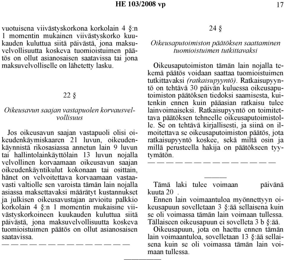 22 Oikeusavun saajan vastapuolen korvausvelvollisuus Jos oikeusavun saajan vastapuoli olisi oikeudenkäymiskaaren 21 luvun, oikeudenkäynnistä rikosasiassa annetun lain 9 luvun tai