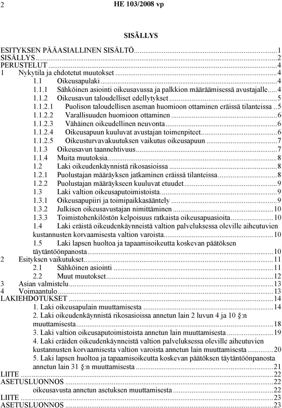 ..6 1.1.2.4 Oikeusapuun kuuluvat avustajan toimenpiteet...6 1.1.2.5 Oikeusturvavakuutuksen vaikutus oikeusapuun...7 1.1.3 Oikeusavun taannehtivuus...7 1.1.4 Muita muutoksia...8 1.