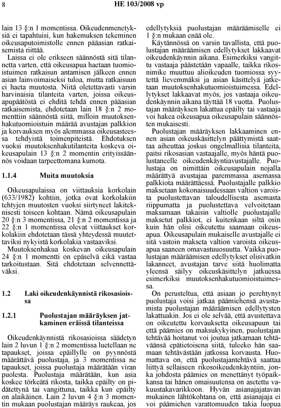 Niitä oletettavasti varsin harvinaisia tilanteita varten, joissa oikeusapupäätöstä ei ehditä tehdä ennen pääasian ratkaisemista, ehdotetaan lain 18 :n 2 momenttiin säännöstä siitä, milloin