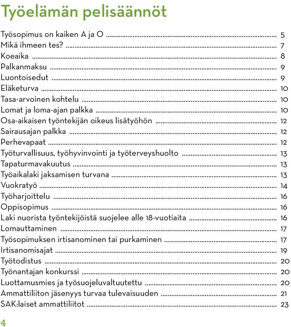 .. 13 Työaikalaki jaksamisen turvana... 13 Vuokratyö... 14 Työharjoittelu... 16 Oppisopimus... 16 Laki nuorista työntekijöistä suojelee alle 18-vuotiaita... 16 Lomauttaminen.