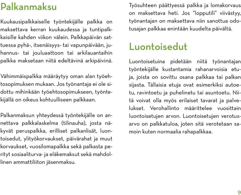 Vähimmäispalkka määräytyy oman alan työehtosopimuksen mukaan. Jos työnantaja ei ole sidottu mihinkään työehtosopimukseen, työntekijällä on oikeus kohtuulliseen palkkaan.