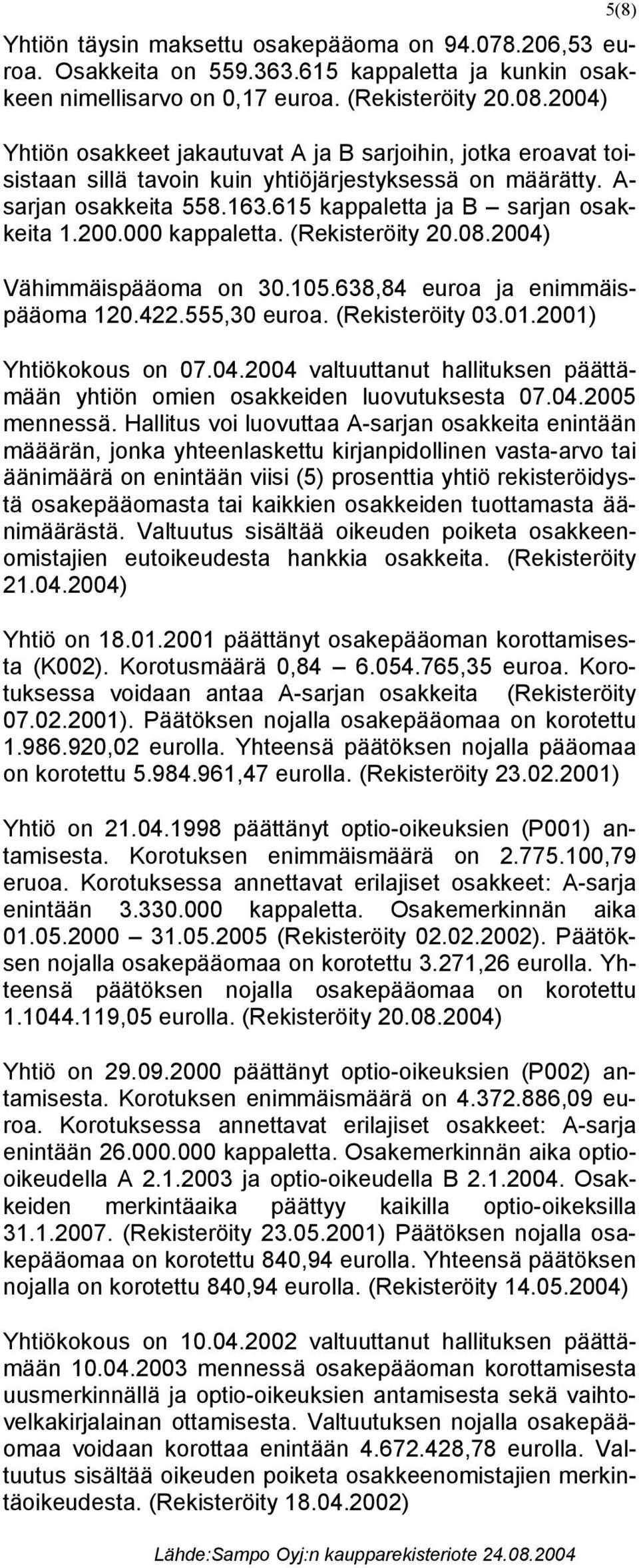 (Rekisteröity 20.08.2004) Vähimmäispääoma on 30.105.638,84 euroa ja enimmäispääoma 120.422.555,30 euroa. (Rekisteröity 03.01.2001) Yhtiökokous on 07.04.2004 valtuuttanut hallituksen päättämään yhtiön omien osakkeiden luovutuksesta 07.