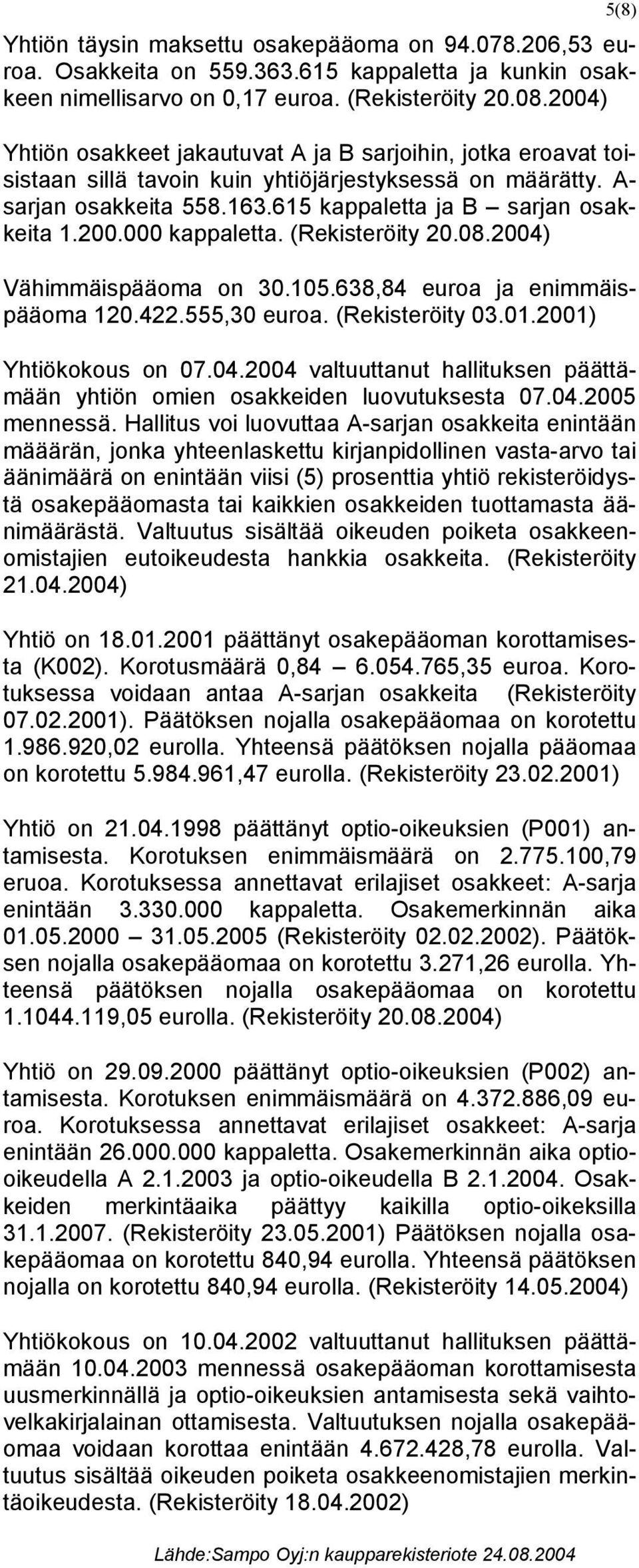 (Rekisteröity 20.08.2004) Vähimmäispääoma on 30.105.638,84 euroa ja enimmäispääoma 120.422.555,30 euroa. (Rekisteröity 03.01.2001) Yhtiökokous on 07.04.2004 valtuuttanut hallituksen päättämään yhtiön omien osakkeiden luovutuksesta 07.