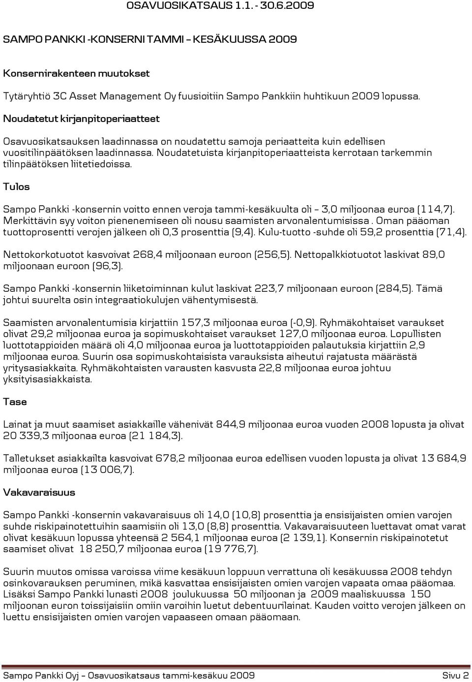 Noudatetuista kirjanpitoperiaatteista kerrotaan tarkemmin tilinpäätöksen liitetiedoissa. Tulos Sampo Pankki -konsernin voitto ennen veroja tammi-kesäkuulta oli 3,0 miljoonaa euroa (114,7).