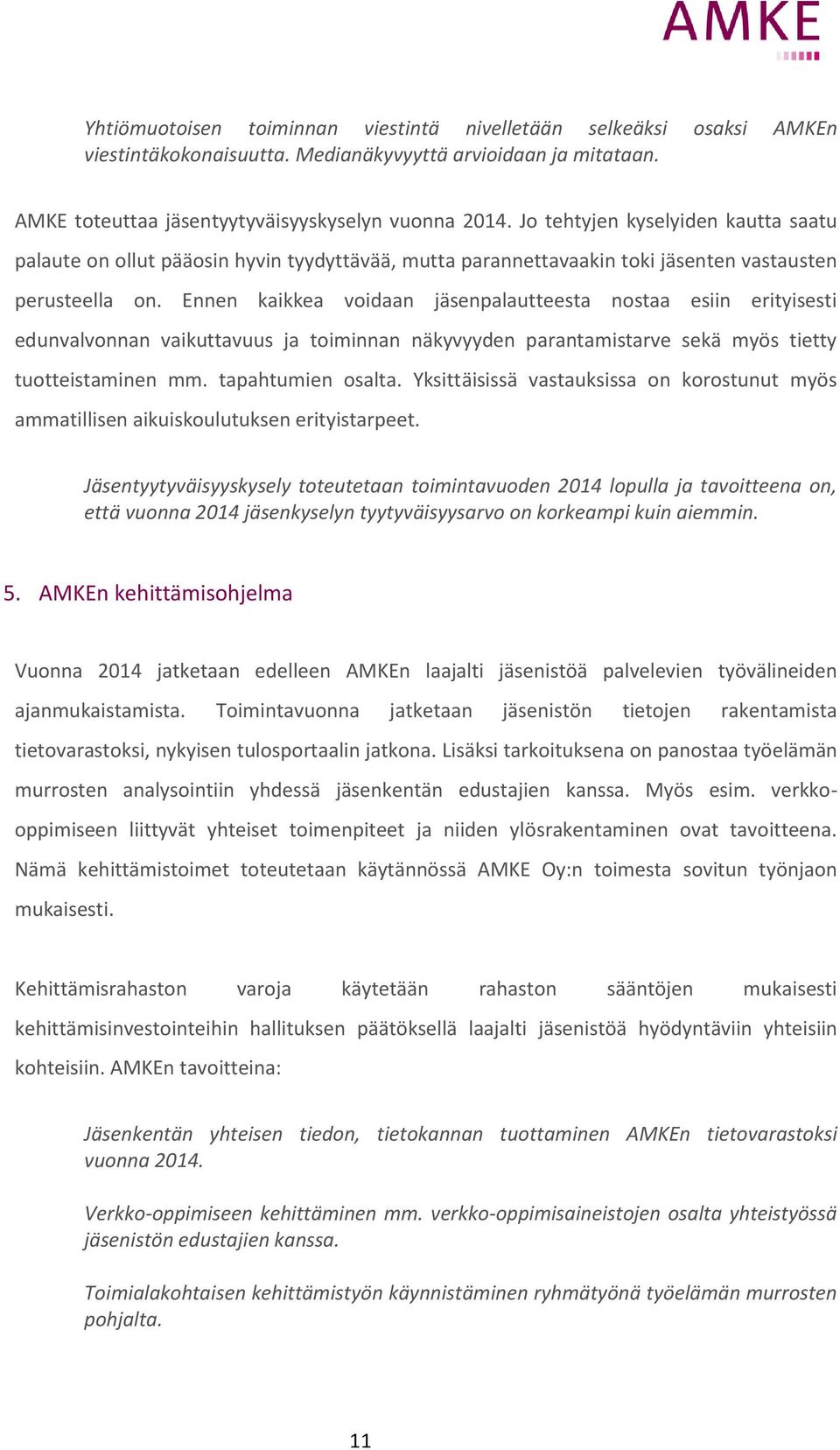 Ennen kaikkea voidaan jäsenpalautteesta nostaa esiin erityisesti edunvalvonnan vaikuttavuus ja toiminnan näkyvyyden parantamistarve sekä myös tietty tuotteistaminen mm. tapahtumien osalta.