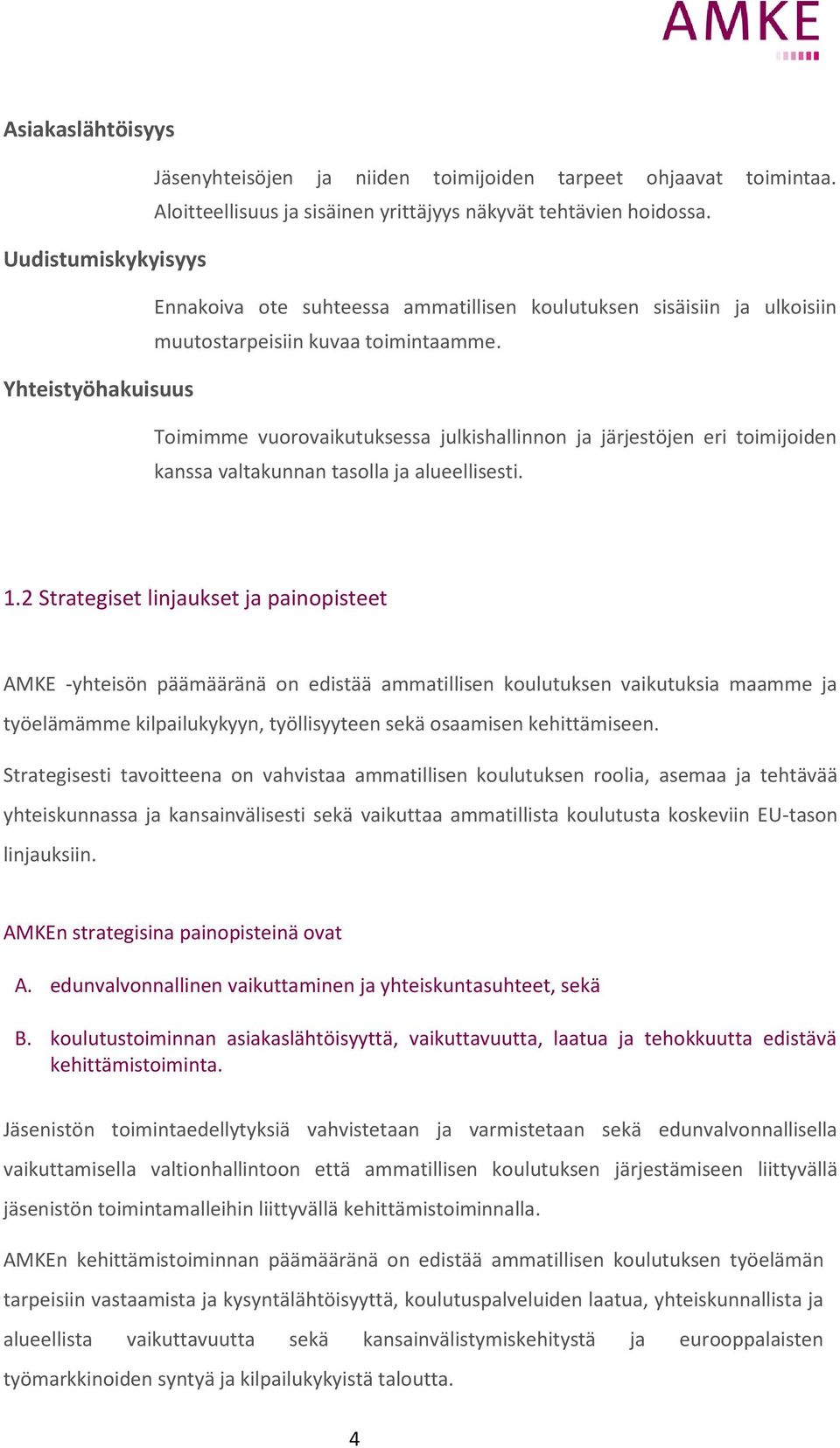 Yhteistyöhakuisuus Toimimme vuorovaikutuksessa julkishallinnon ja järjestöjen eri toimijoiden kanssa valtakunnan tasolla ja alueellisesti. 1.