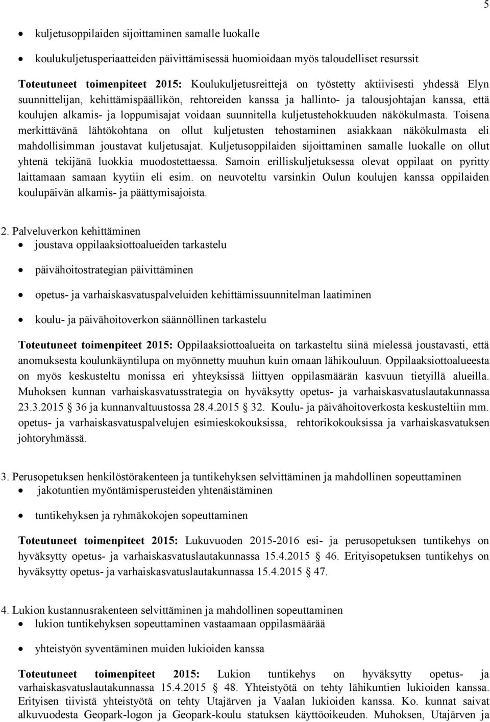 kuljetustehokkuuden näkökulmasta. Toisena merkittävänä lähtökohtana on ollut kuljetusten tehostaminen asiakkaan näkökulmasta eli mahdollisimman joustavat kuljetusajat.