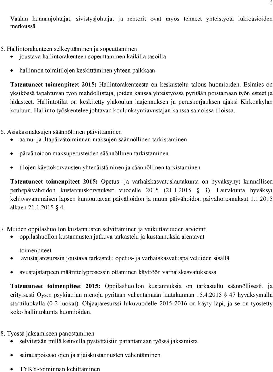 Hallintorakenteesta on keskusteltu talous huomioiden. Esimies on yksikössä tapahtuvan työn mahdollistaja, joiden kanssa yhteistyössä pyritään poistamaan työn esteet ja hidasteet.