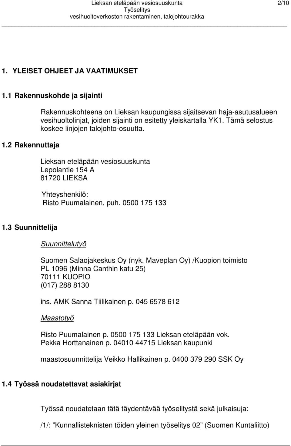 Lieksan eteläpään vesiosuuskunta Lepolantie 154 A 81720 LIEKSA Yhteyshenkilö: Risto Puumalainen, puh. 0500 175 133 1.3 Suunnittelija Suunnittelutyö Suomen Salaojakeskus Oy (nyk.