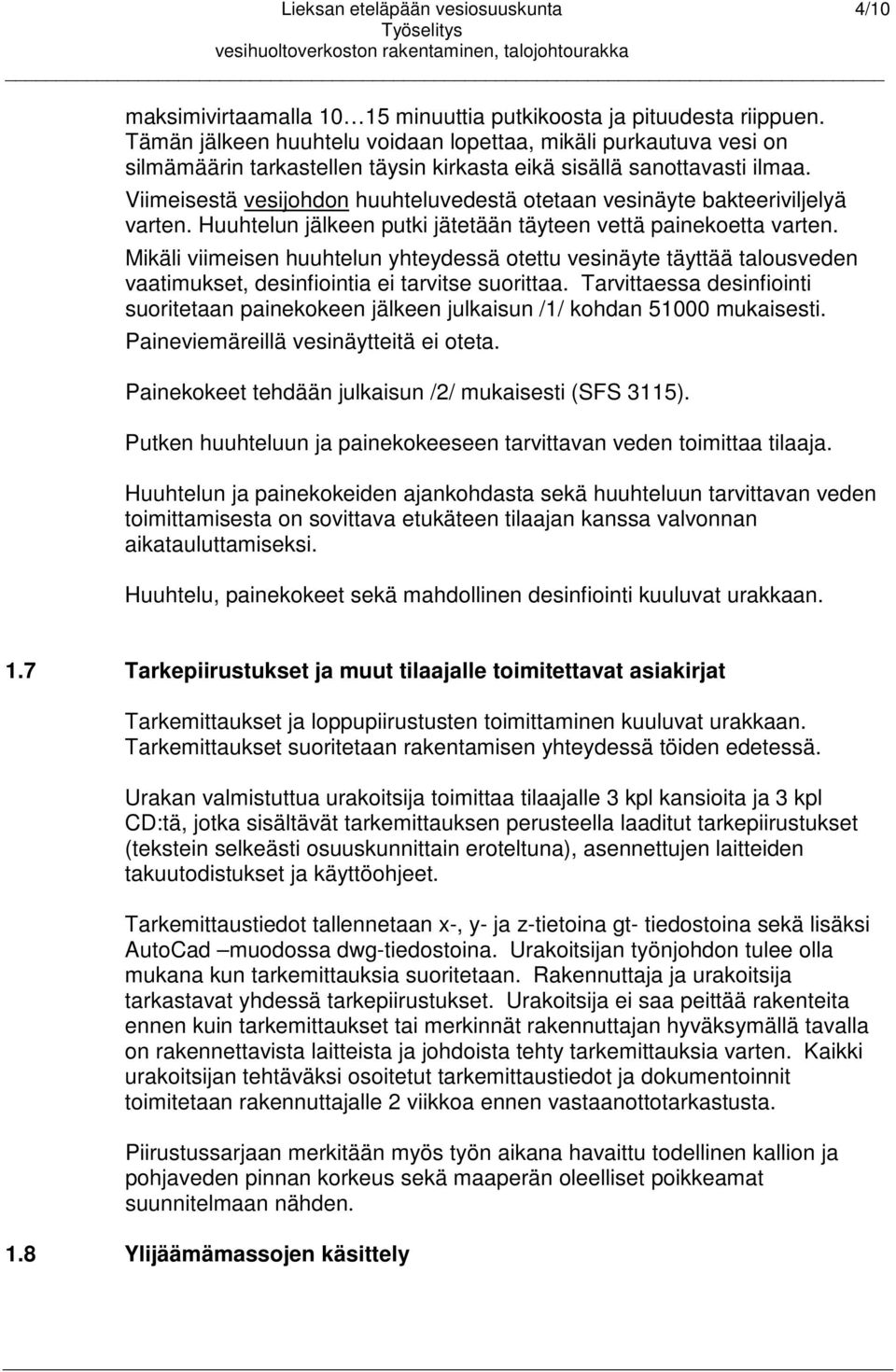 Viimeisestä vesijohdon huuhteluvedestä otetaan vesinäyte bakteeriviljelyä varten. Huuhtelun jälkeen putki jätetään täyteen vettä painekoetta varten.