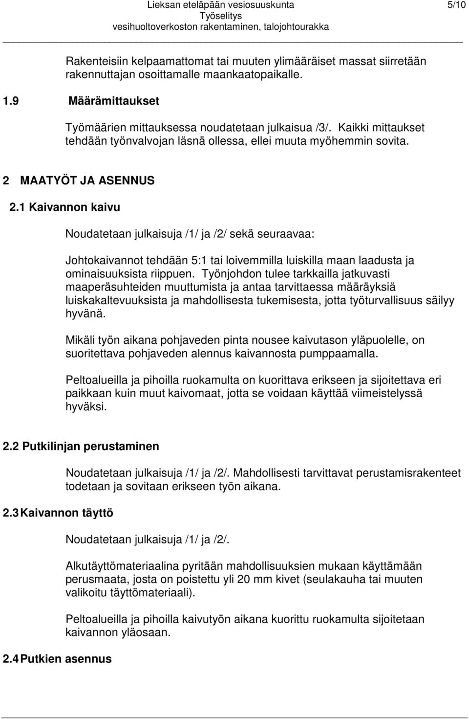 1 Kaivannon kaivu Noudatetaan julkaisuja /1/ ja /2/ sekä seuraavaa: Johtokaivannot tehdään 5:1 tai loivemmilla luiskilla maan laadusta ja ominaisuuksista riippuen.