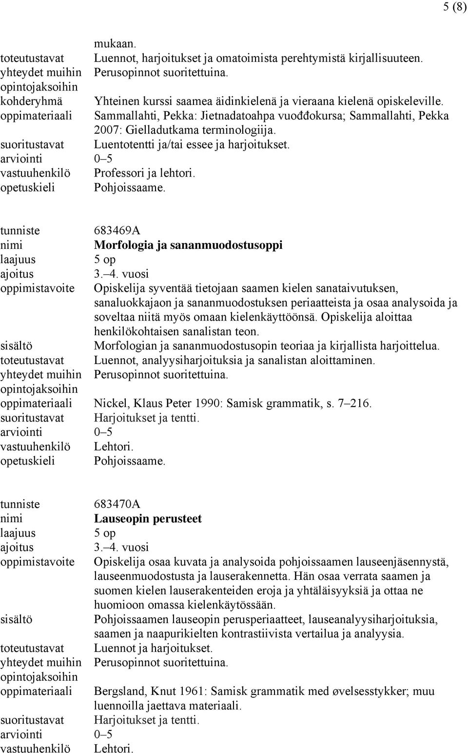 suoritustavat Luentotentti ja/tai essee ja harjoitukset. vastuuhenkilö Professori ja lehtori. 683469A Morfologia ja sananmuodostusoppi 3. 4.