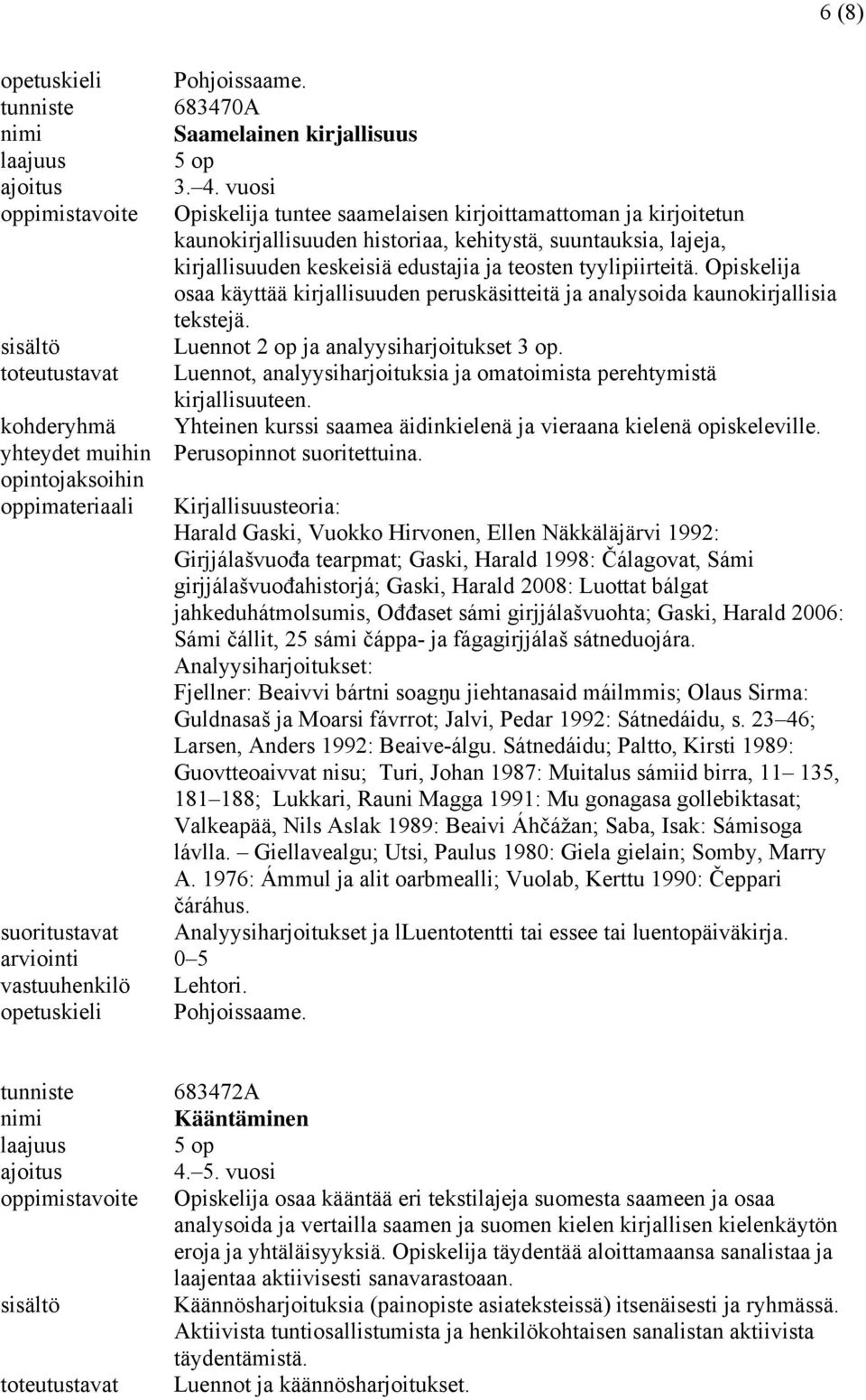 Opiskelija osaa käyttää kirjallisuuden peruskäsitteitä ja analysoida kaunokirjallisia tekstejä. Luennot 2 op ja analyysiharjoitukset 3 op.