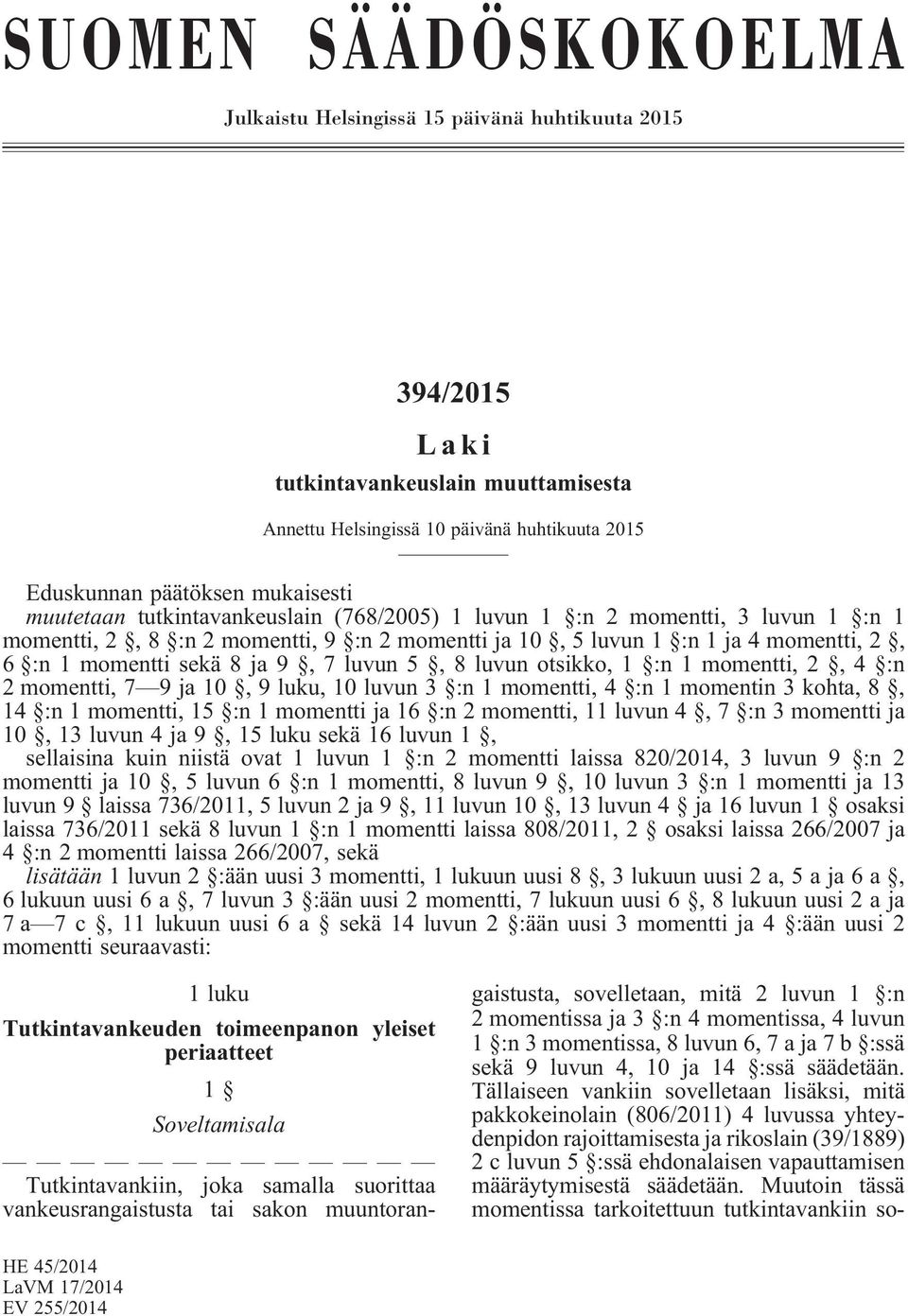 luvun 5, 8 luvun otsikko, 1 :n 1 momentti, 2, 4 :n 2 momentti, 7 9 ja 10, 9 luku, 10 luvun 3 :n 1 momentti, 4 :n 1 momentin 3 kohta, 8, 14 :n 1 momentti, 15 :n 1 momentti ja 16 :n 2 momentti, 11