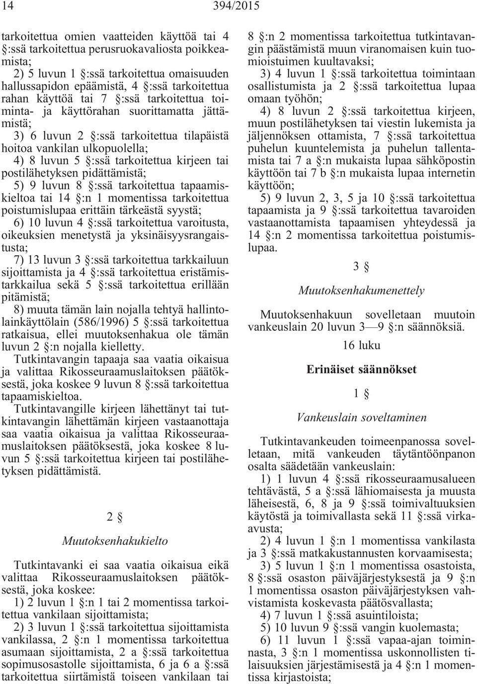 postilähetyksen pidättämistä; 5) 9 luvun 8 :ssä tarkoitettua tapaamiskieltoa tai 14 :n 1 momentissa tarkoitettua poistumislupaa erittäin tärkeästä syystä; 6) 10 luvun 4 :ssä tarkoitettua varoitusta,