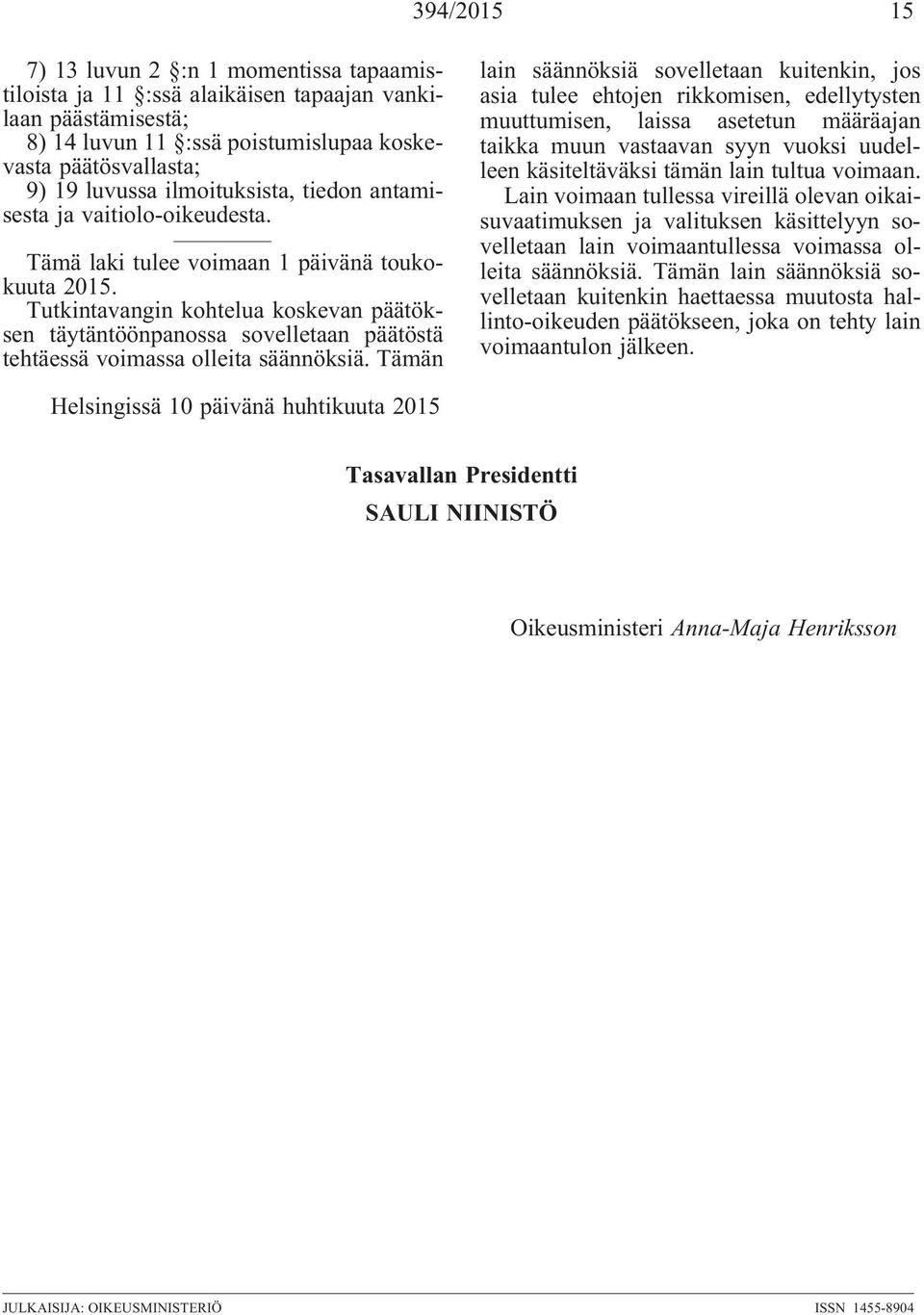 Tutkintavangin kohtelua koskevan päätöksen täytäntöönpanossa sovelletaan päätöstä tehtäessä voimassa olleita säännöksiä.