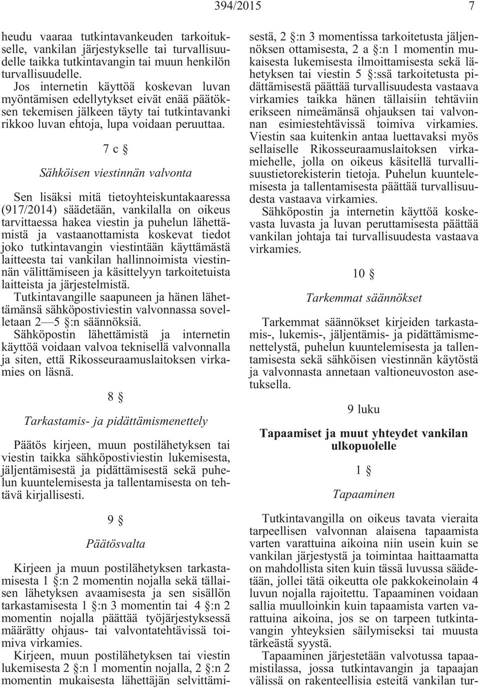 7c Sähköisen viestinnän valvonta Sen lisäksi mitä tietoyhteiskuntakaaressa (917/2014) säädetään, vankilalla on oikeus tarvittaessa hakea viestin ja puhelun lähettämistä ja vastaanottamista koskevat