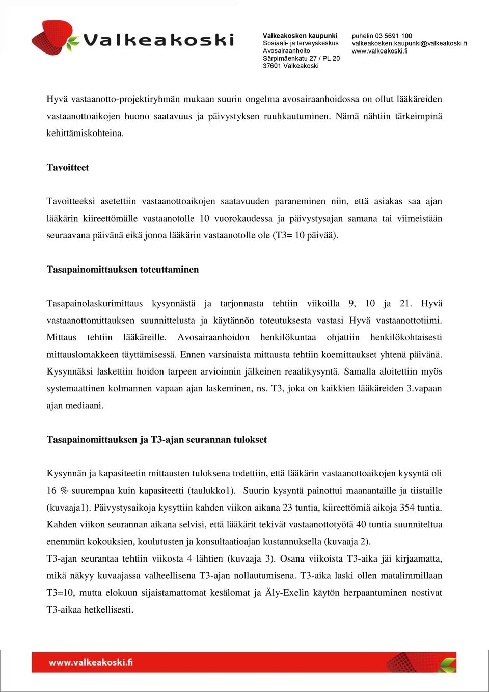 Tavoitteet Tavoitteeksi asetettiin vastaanottoaikojen saatavuuden paraneminen niin, että asiakas saa ajan lääkärin kiireettömälle vastaanotolle 10 vuorokaudessa ja päivystysajan samana tai