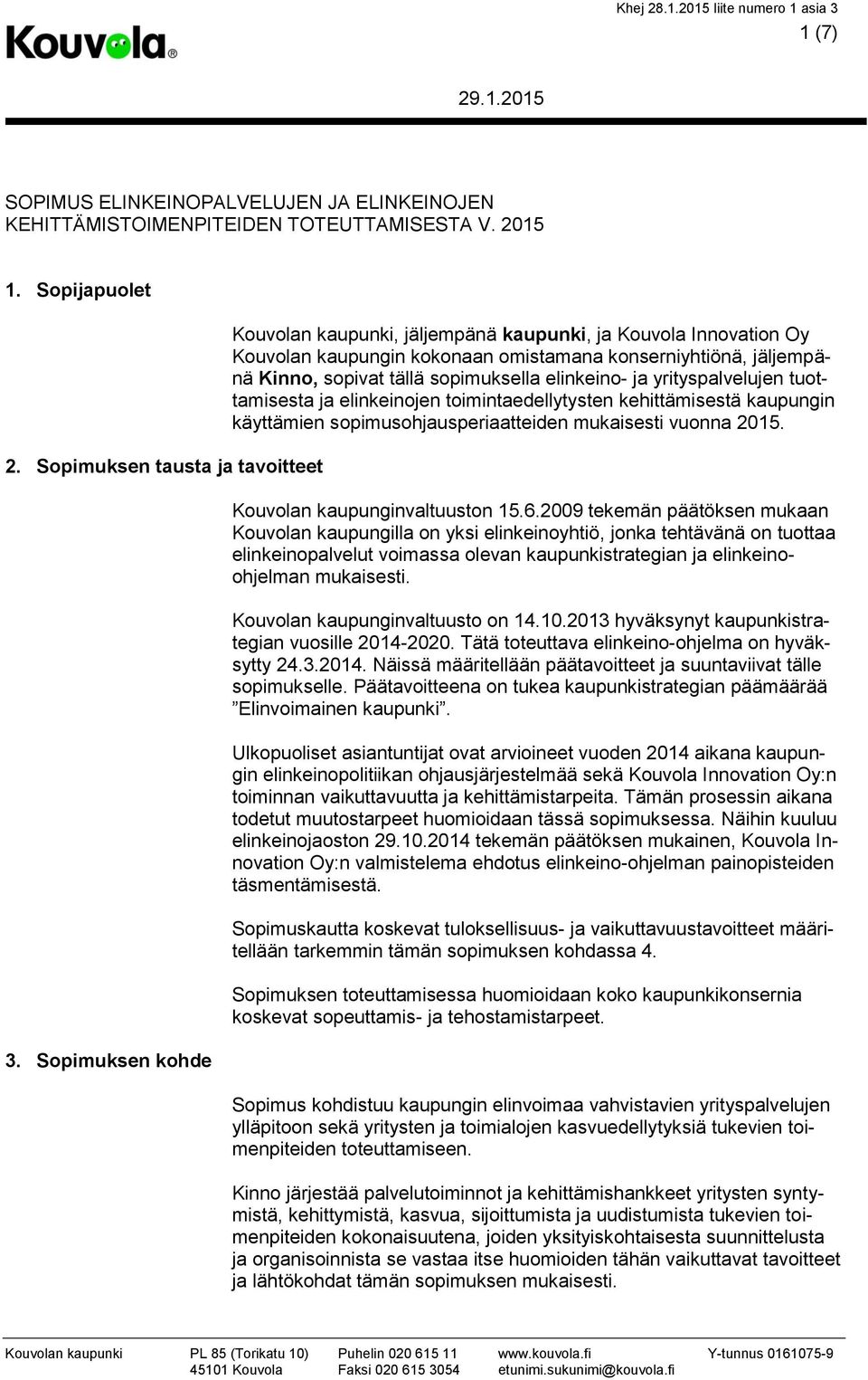 yrityspalvelujen tuottamisesta ja elinkeinojen toimintaedellytysten kehittämisestä kaupungin käyttämien sopimusohjausperiaatteiden mukaisesti vuonna 2015. Kouvolan kaupunginvaltuuston 15.6.