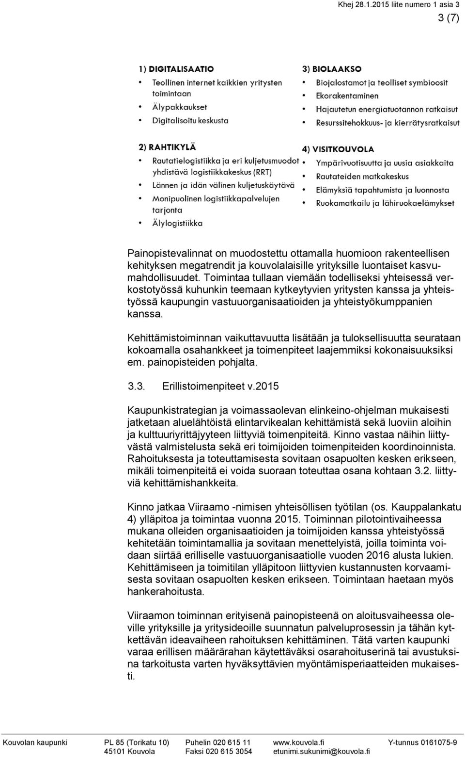 Kehittämistoiminnan vaikuttavuutta lisätään ja tuloksellisuutta seurataan kokoamalla osahankkeet ja toimenpiteet laajemmiksi kokonaisuuksiksi em. painopisteiden pohjalta. 3.3. Erillistoimenpiteet v.