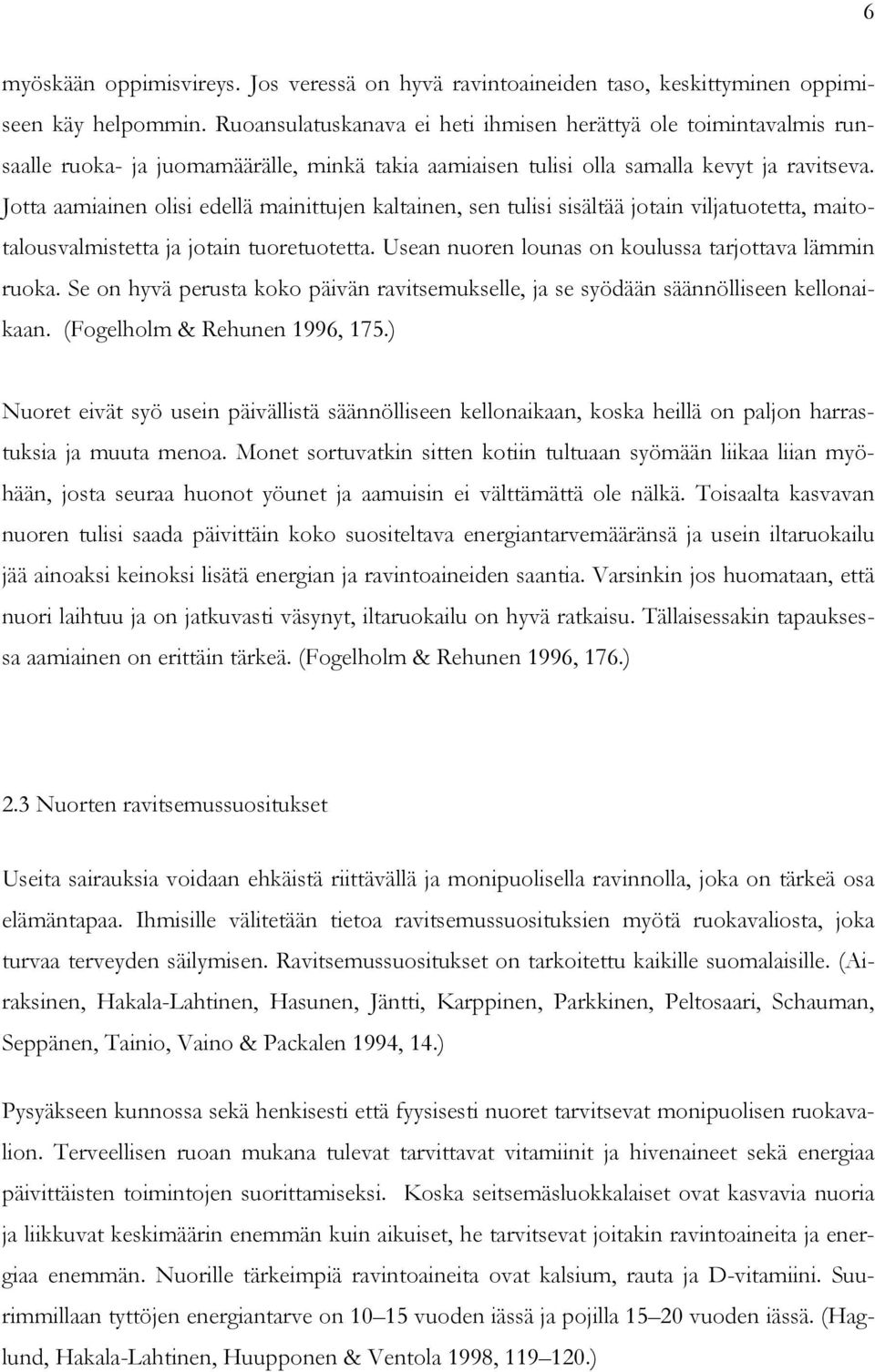 Jotta aamiainen olisi edellä mainittujen kaltainen, sen tulisi sisältää jotain viljatuotetta, maitotalousvalmistetta ja jotain tuoretuotetta. Usean nuoren lounas on koulussa tarjottava lämmin ruoka.