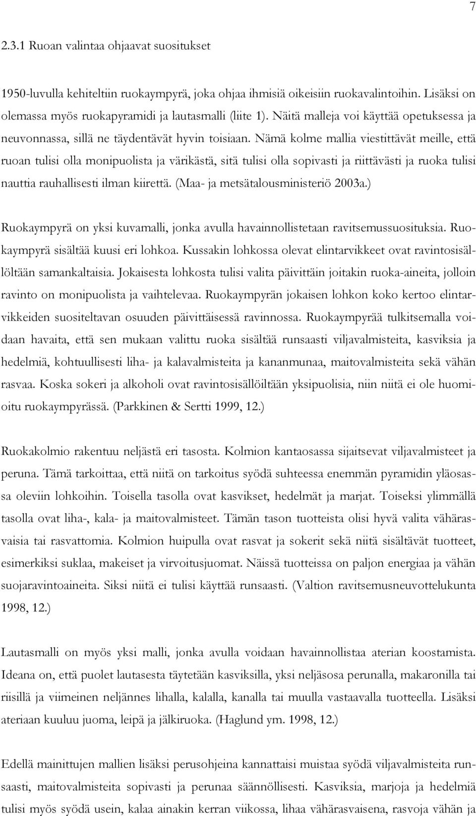 Nämä kolme mallia viestittävät meille, että ruoan tulisi olla monipuolista ja värikästä, sitä tulisi olla sopivasti ja riittävästi ja ruoka tulisi nauttia rauhallisesti ilman kiirettä.