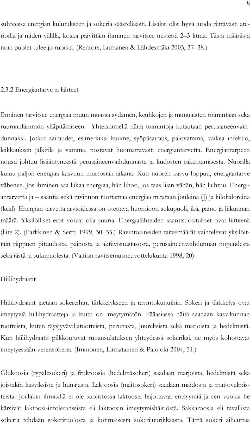 37 38.) 2.3.2 Energiantarve ja lähteet Ihminen tarvitsee energiaa muun muassa sydämen, keuhkojen ja munuaisten toimintaan sekä ruumiinlämmön ylläpitämiseen.