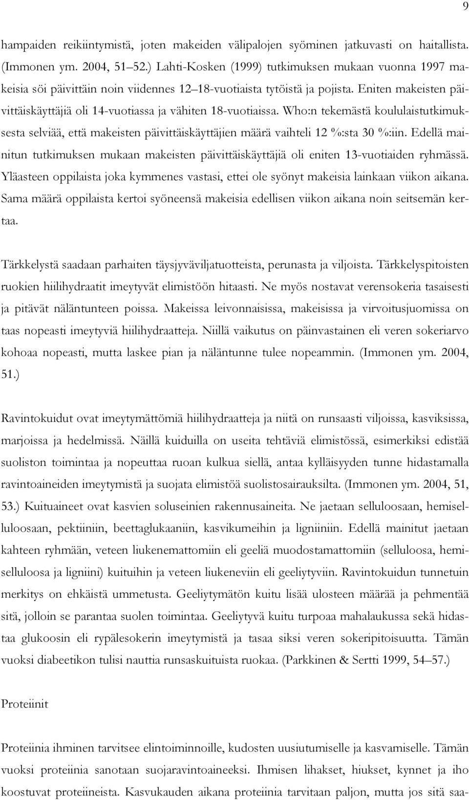 Eniten makeisten päivittäiskäyttäjiä oli 14-vuotiassa ja vähiten 18-vuotiaissa. Who:n tekemästä koululaistutkimuksesta selviää, että makeisten päivittäiskäyttäjien määrä vaihteli 12 %:sta 30 %:iin.