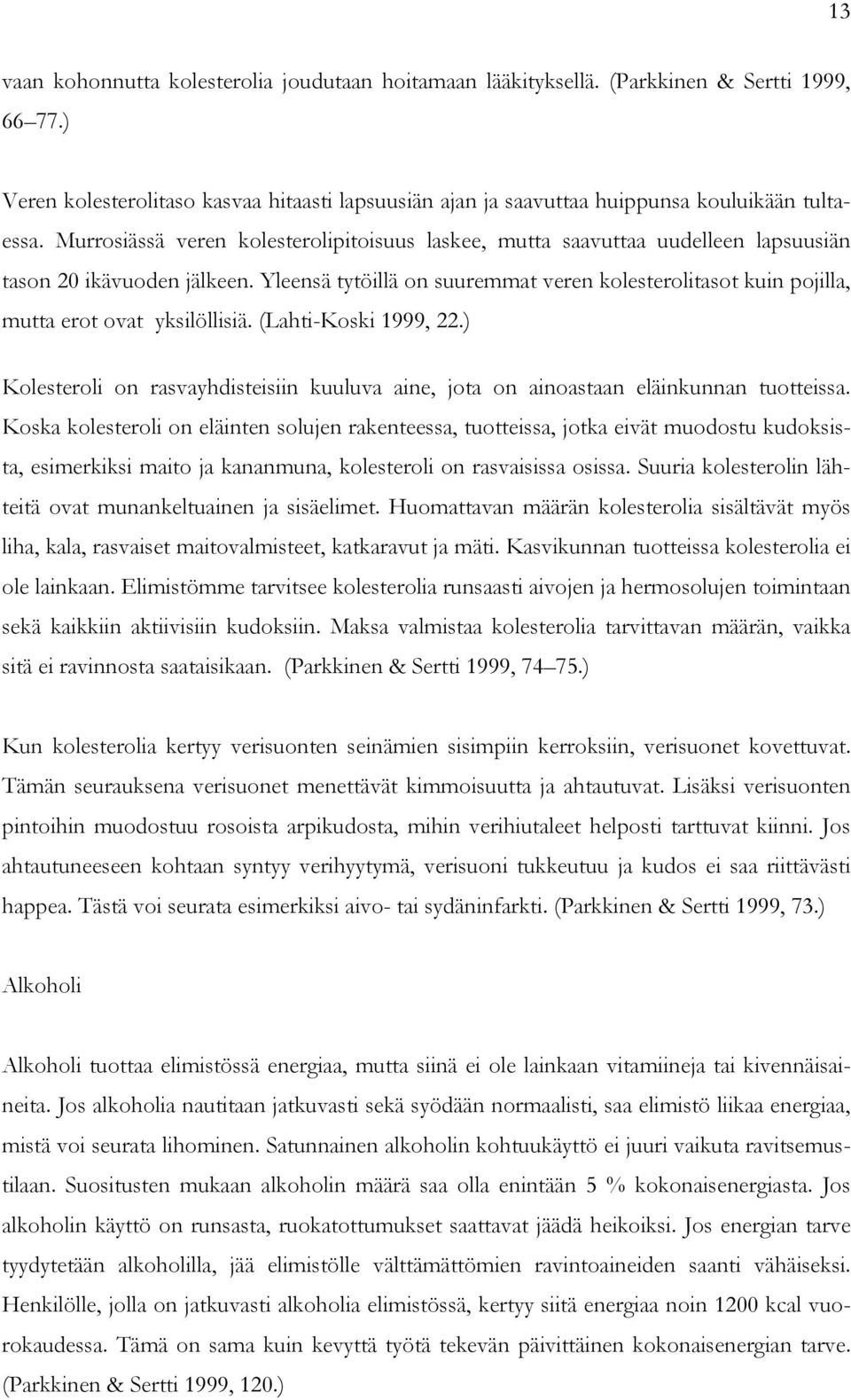 Yleensä tytöillä on suuremmat veren kolesterolitasot kuin pojilla, mutta erot ovat yksilöllisiä. (Lahti-Koski 1999, 22.